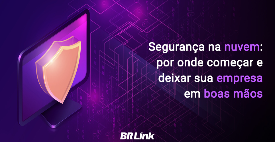 Segurança na nuvem: por onde começar e deixar sua empresa em boas mãos