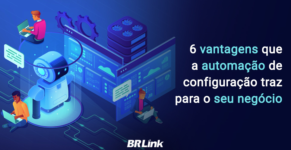 6 Vantagens que a automação de configuração traz para o seu negócio