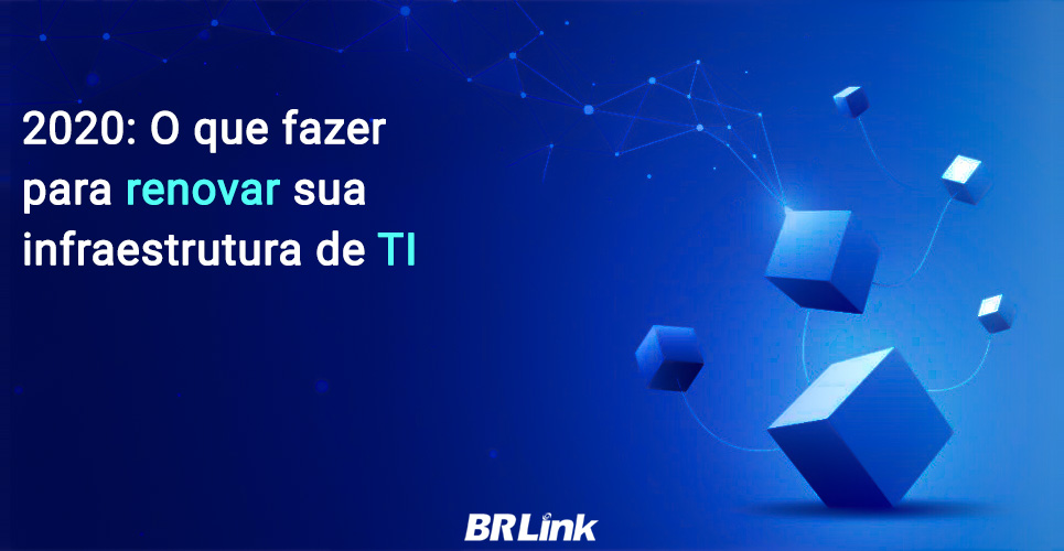 2020: O que fazer para renovar sua infraestrutura de TI